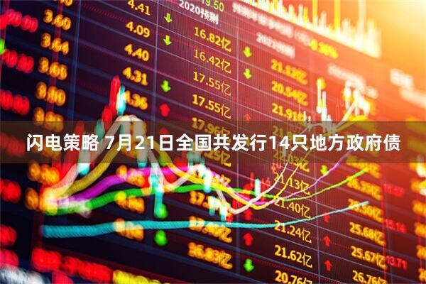 闪电策略 7月21日全国共发行14只地方政府债